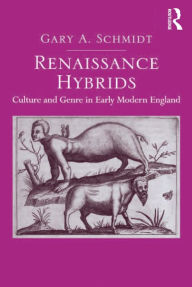 Title: Renaissance Hybrids: Culture and Genre in Early Modern England, Author: Gary A. Schmidt