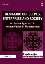 Title: Remaking Ourselves, Enterprise and Society: An Indian Approach to Human Values in Management, Author: G.P. Rao