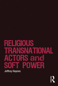 Title: Religious Transnational Actors and Soft Power, Author: Jeffrey Haynes