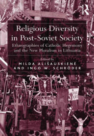 Title: Religious Diversity in Post-Soviet Society: Ethnographies of Catholic Hegemony and the New Pluralism in Lithuania, Author: Milda Alisauskiene