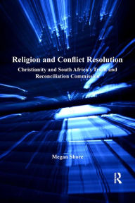 Title: Religion and Conflict Resolution: Christianity and South Africa's Truth and Reconciliation Commission, Author: Megan Shore