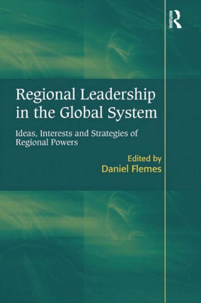 Regional Leadership in the Global System: Ideas, Interests and Strategies of Regional Powers