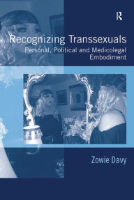 Title: Recognizing Transsexuals: Personal, Political and Medicolegal Embodiment, Author: Zowie Davy
