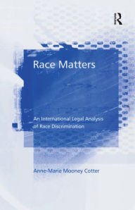 Title: Race Matters: An International Legal Analysis of Race Discrimination, Author: Anne-Marie Mooney Cotter