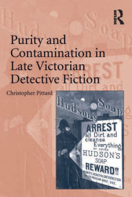 Title: Purity and Contamination in Late Victorian Detective Fiction, Author: Christopher Pittard