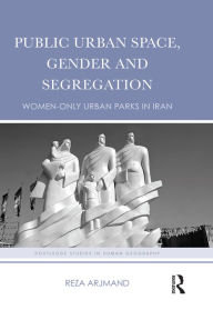 Title: Public Urban Space, Gender and Segregation: Women-only urban parks in Iran, Author: Reza Arjmand