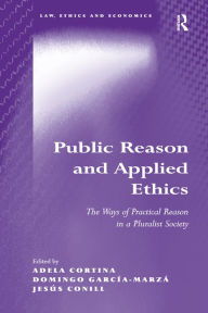 Title: Public Reason and Applied Ethics: The Ways of Practical Reason in a Pluralist Society, Author: Adela Cortina