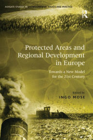 Title: Protected Areas and Regional Development in Europe: Towards a New Model for the 21st Century, Author: Ingo Mose