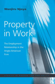 Title: Property in Work: The Employment Relationship in the Anglo-American Firm, Author: Wanjiru Njoya