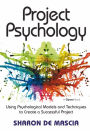 Project Psychology: Using Psychological Models and Techniques to Create a Successful Project