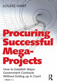 Title: Procuring Successful Mega-Projects: How to Establish Major Government Contracts Without Ending up in Court, Author: Louise Hart