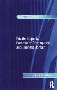 Title: Private Property, Community Development, and Eminent Domain, Author: Robin Paul Malloy