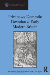 Title: Private and Domestic Devotion in Early Modern Britain, Author: Alec Ryrie