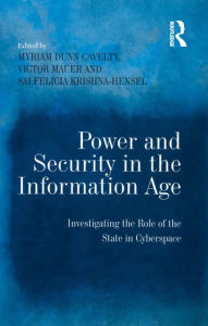 Title: Power and Security in the Information Age: Investigating the Role of the State in Cyberspace, Author: Myriam Dunn Cavelty