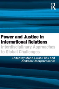 Title: Power and Justice in International Relations: Interdisciplinary Approaches to Global Challenges, Author: Andreas Oberprantacher