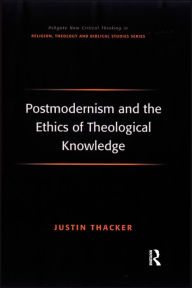 Title: Postmodernism and the Ethics of Theological Knowledge, Author: Justin Thacker