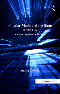 Title: Popular Music and the State in the UK: Culture, Trade or Industry?, Author: Martin Cloonan