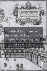 Title: Political Economy and the States of Literature in Early Modern England, Author: Aaron Kitch