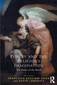 Title: Poetry and the Religious Imagination: The Power of the Word, Author: Francesca Bugliani Knox
