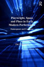 Playwright, Space and Place in Early Modern Performance: Shakespeare and Company