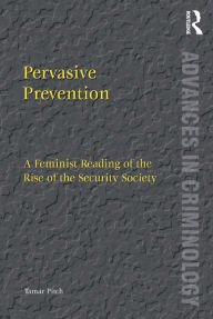 Title: Pervasive Prevention: A Feminist Reading of the Rise of the Security Society, Author: Tamar Pitch