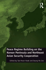 Title: Peace Regime Building on the Korean Peninsula and Northeast Asian Security Cooperation, Author: Seung-Ho Joo