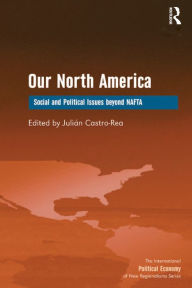 Title: Our North America: Social and Political Issues beyond NAFTA, Author: Julián Castro-Rea