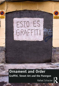 Title: Ornament and Order: Graffiti, Street Art and the Parergon, Author: Rafael Schacter