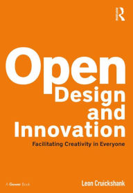 Title: Open Design and Innovation: Facilitating Creativity in Everyone, Author: Leon Cruickshank