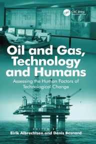 Title: Oil and Gas, Technology and Humans: Assessing the Human Factors of Technological Change, Author: Denis Besnard