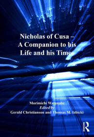 Title: Nicholas of Cusa - A Companion to his Life and his Times, Author: Morimichi Watanabe