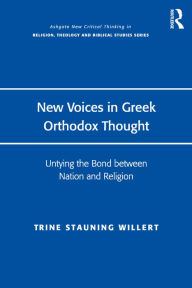 Title: New Voices in Greek Orthodox Thought: Untying the Bond between Nation and Religion, Author: Trine Stauning Willert