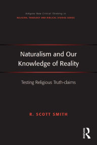 Title: Naturalism and Our Knowledge of Reality: Testing Religious Truth-claims, Author: R. Scott Smith