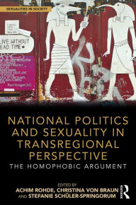 Title: National Politics and Sexuality in Transregional Perspective: The Homophobic Argument, Author: Achim Rohde