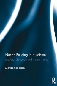 Title: Nation Building in Kurdistan: Memory, Genocide and Human Rights, Author: Mohammed Ihsan