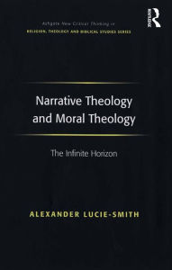 Title: Narrative Theology and Moral Theology: The Infinite Horizon, Author: Alexander Lucie-Smith