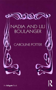 Title: Nadia and Lili Boulanger, Author: Caroline Potter