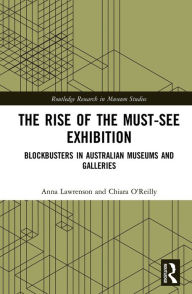 Title: The Rise of the Must-See Exhibition: Blockbusters in Australian Museums and Galleries, Author: Anna Lawrenson