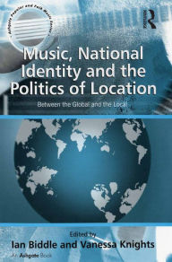 Title: Music, National Identity and the Politics of Location: Between the Global and the Local, Author: Vanessa Knights