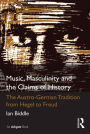 Music, Masculinity and the Claims of History: The Austro-German Tradition from Hegel to Freud