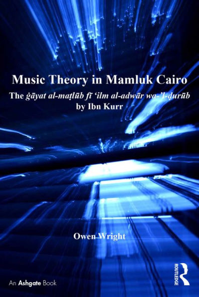 Music Theory in Mamluk Cairo: The gayat al-ma?lub fi 'ilm al-adwar wa-'l-?urub by Ibn Kurr