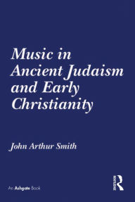 Title: Music in Ancient Judaism and Early Christianity, Author: John Arthur Smith