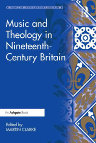 Title: Music and Theology in Nineteenth-Century Britain, Author: Martin Clarke