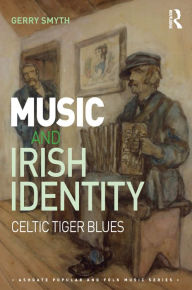 Title: Music and Irish Identity: Celtic Tiger Blues, Author: Gerry Smyth