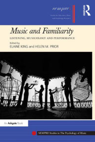 Title: Music and Familiarity: Listening, Musicology and Performance, Author: Elaine King