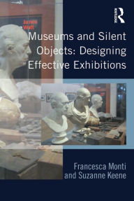 Title: Museums and Silent Objects: Designing Effective Exhibitions, Author: Francesca Monti