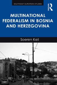 Title: Multinational Federalism in Bosnia and Herzegovina, Author: Soeren Keil
