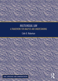 Title: Multilingual Law: A Framework for Analysis and Understanding, Author: Colin D Robertson