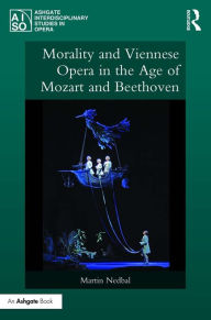 Title: Morality and Viennese Opera in the Age of Mozart and Beethoven, Author: Martin Nedbal