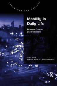 Title: Mobility in Daily Life: Between Freedom and Unfreedom, Author: Malene Freudendal-Pedersen